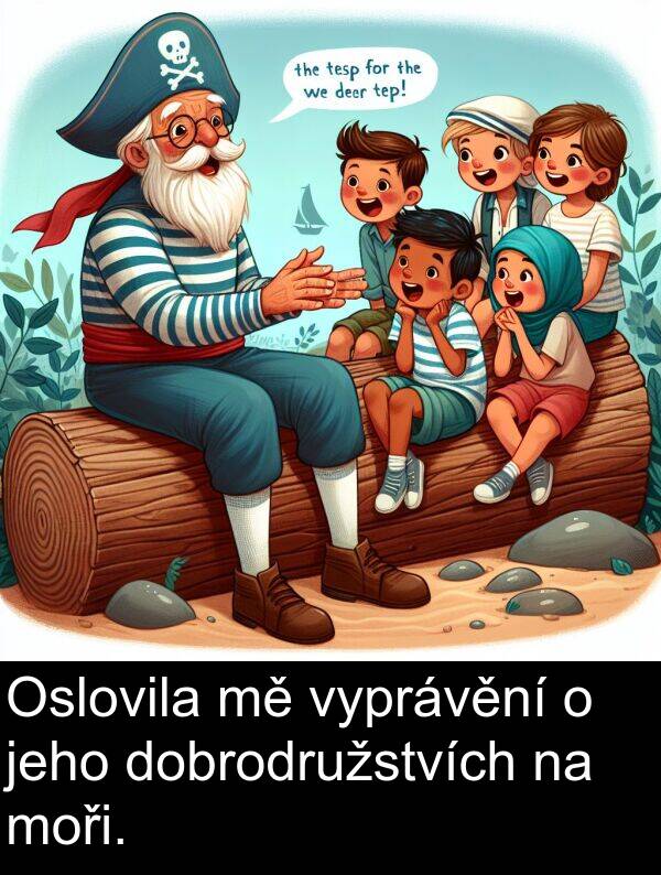 vyprávění: Oslovila mě vyprávění o jeho dobrodružstvích na moři.