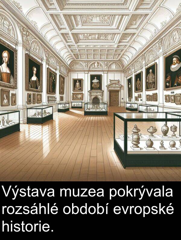 období: Výstava muzea pokrývala rozsáhlé období evropské historie.
