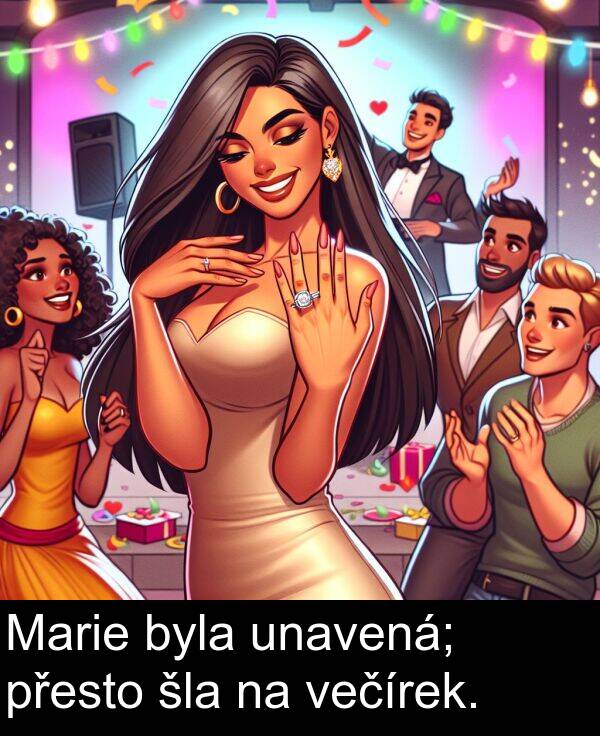 šla: Marie byla unavená; přesto šla na večírek.