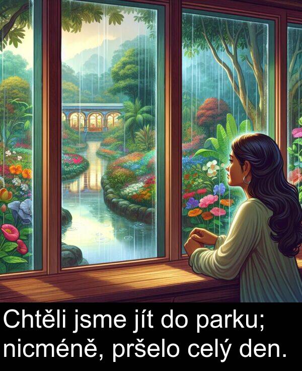celý: Chtěli jsme jít do parku; nicméně, pršelo celý den.