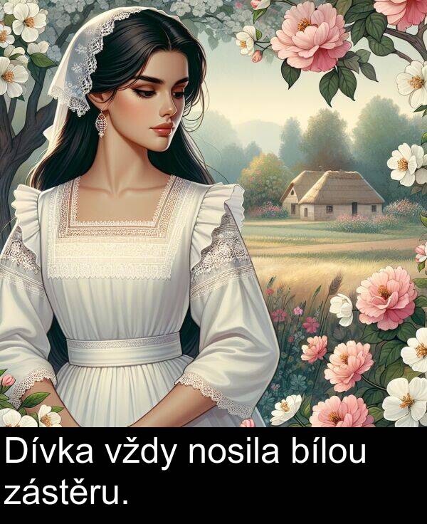 zástěru: Dívka vždy nosila bílou zástěru.