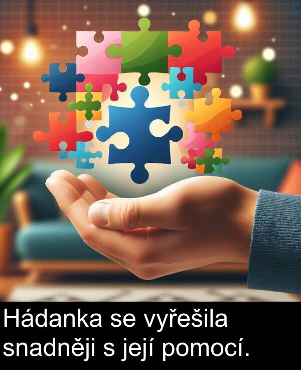 snadněji: Hádanka se vyřešila snadněji s její pomocí.