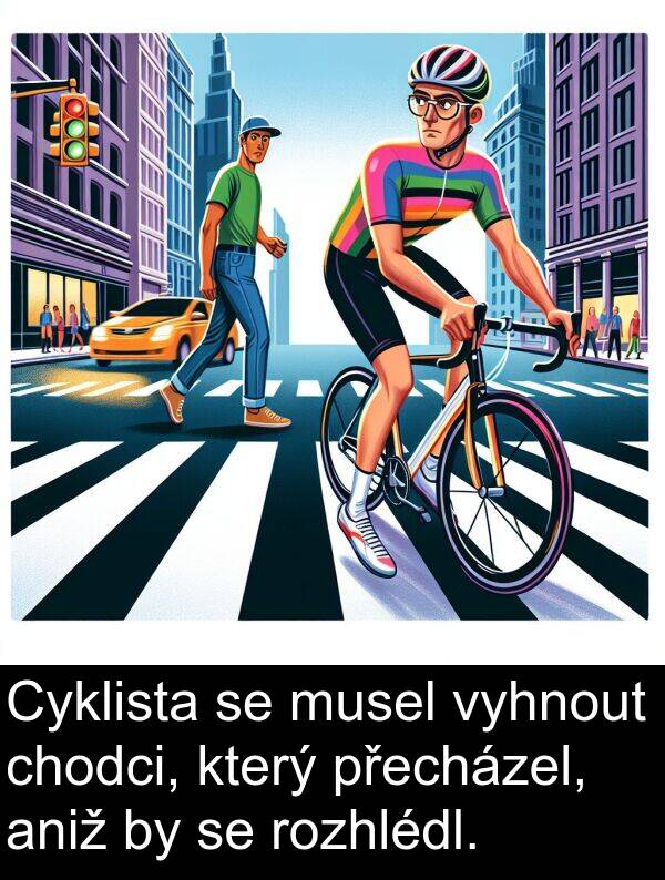 aniž: Cyklista se musel vyhnout chodci, který přecházel, aniž by se rozhlédl.