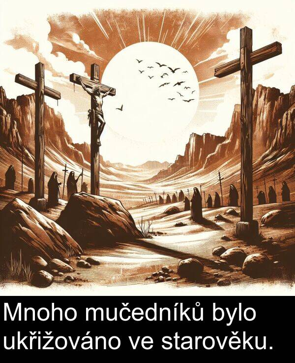 bylo: Mnoho mučedníků bylo ukřižováno ve starověku.