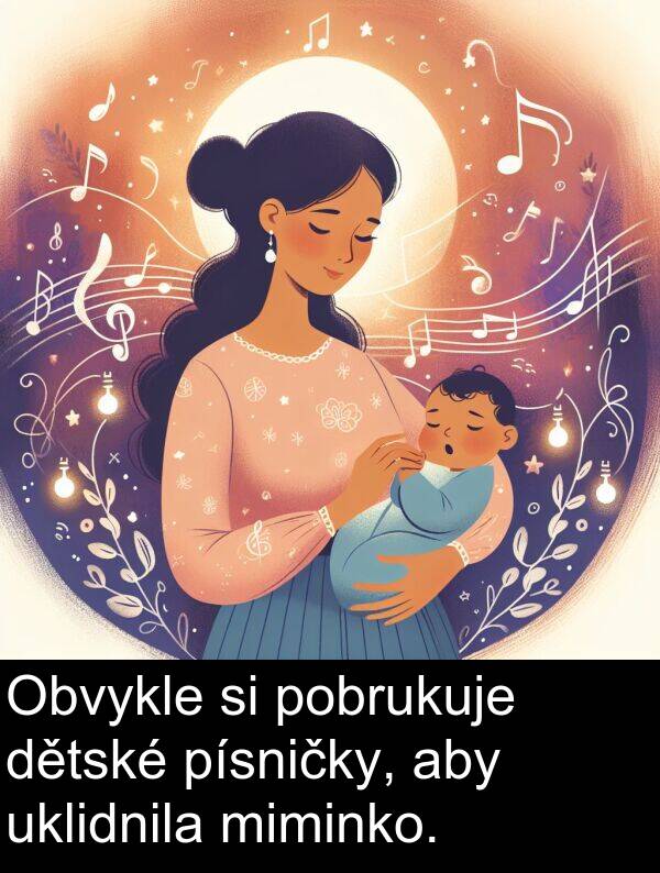 písničky: Obvykle si pobrukuje dětské písničky, aby uklidnila miminko.