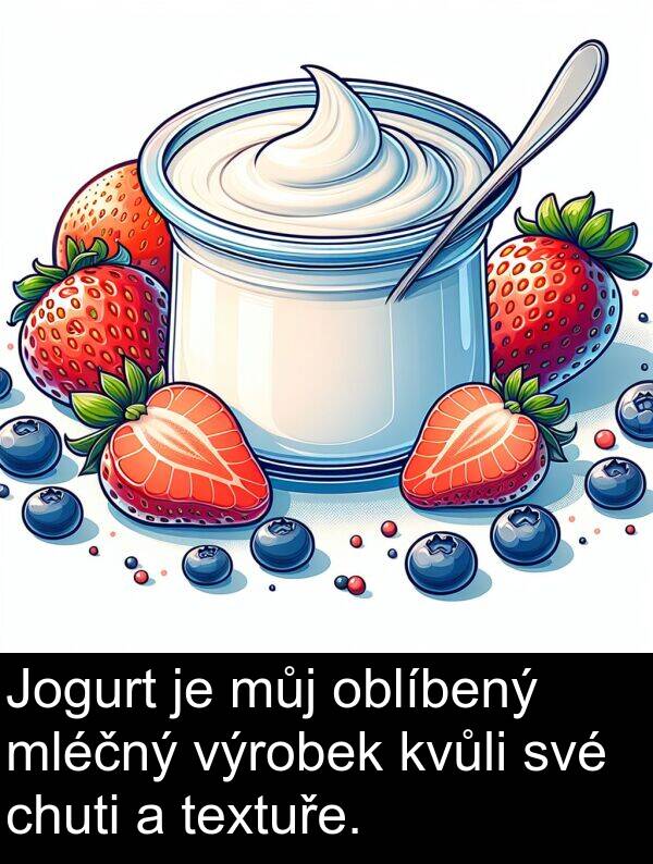 chuti: Jogurt je můj oblíbený mléčný výrobek kvůli své chuti a textuře.
