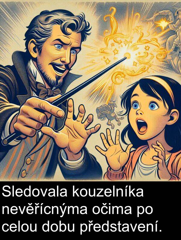 celou: Sledovala kouzelníka nevěřícnýma očima po celou dobu představení.