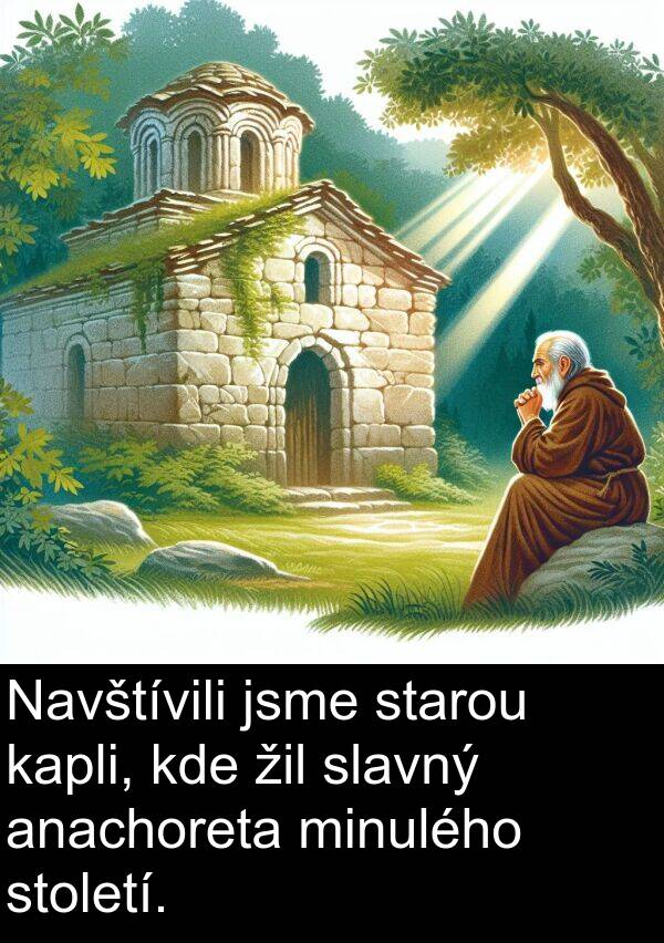 kapli: Navštívili jsme starou kapli, kde žil slavný anachoreta minulého století.