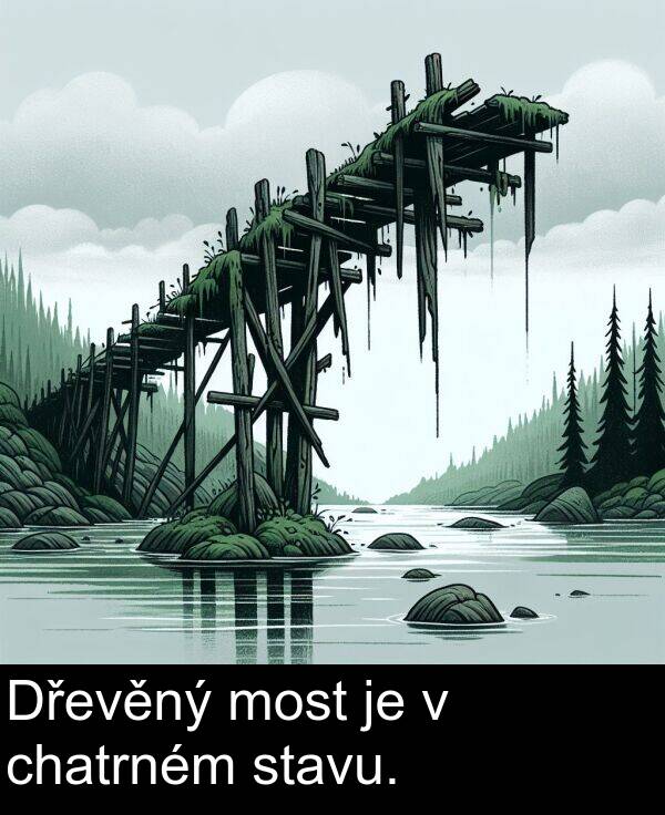 chatrném: Dřevěný most je v chatrném stavu.