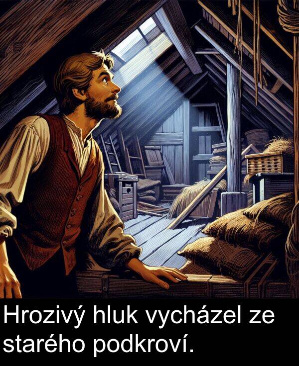podkroví: Hrozivý hluk vycházel ze starého podkroví.
