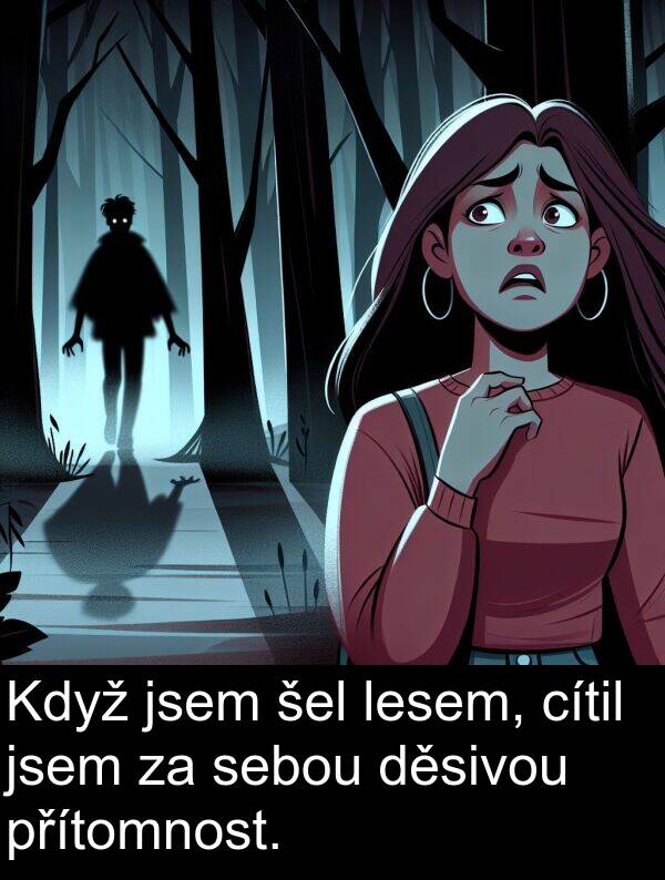 cítil: Když jsem šel lesem, cítil jsem za sebou děsivou přítomnost.