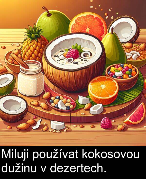 kokosovou: Miluji používat kokosovou dužinu v dezertech.