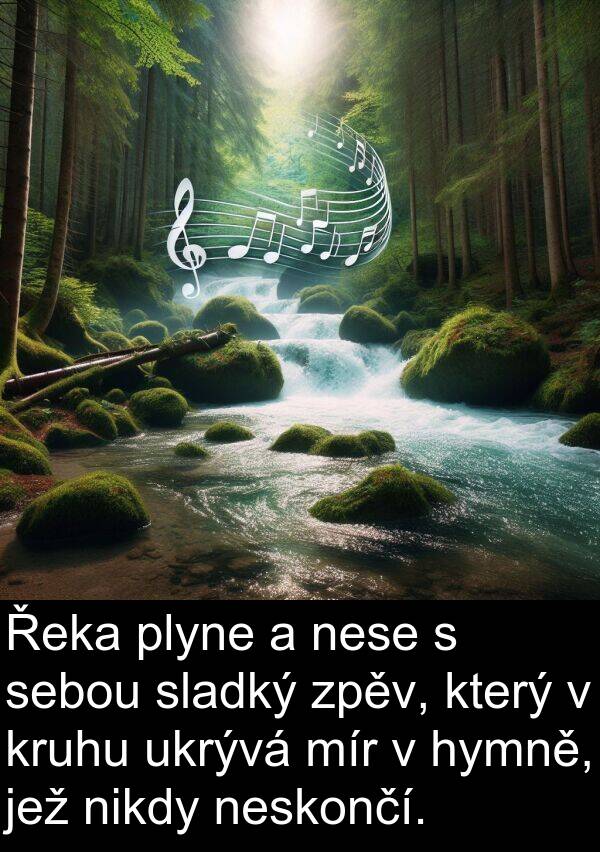 nese: Řeka plyne a nese s sebou sladký zpěv, který v kruhu ukrývá mír v hymně, jež nikdy neskončí.