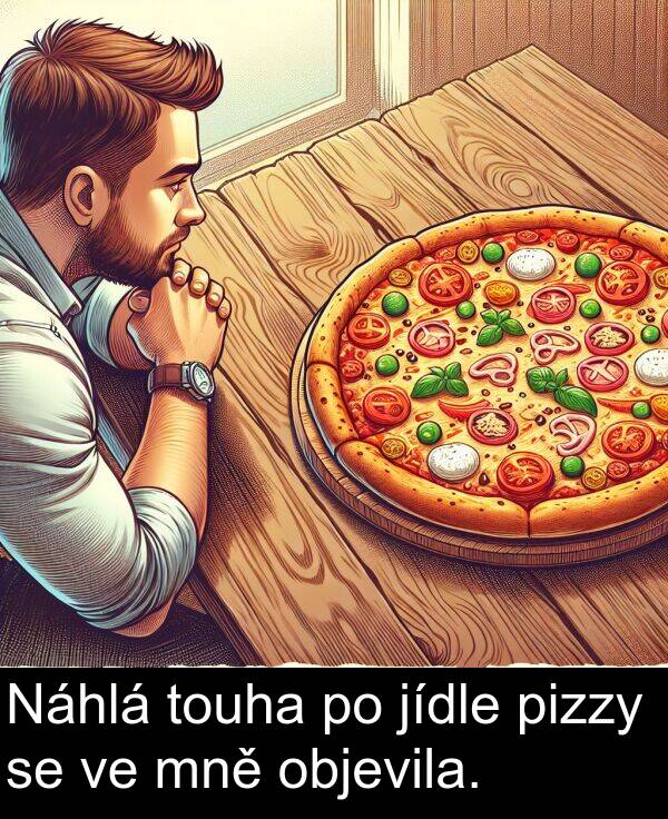 objevila: Náhlá touha po jídle pizzy se ve mně objevila.