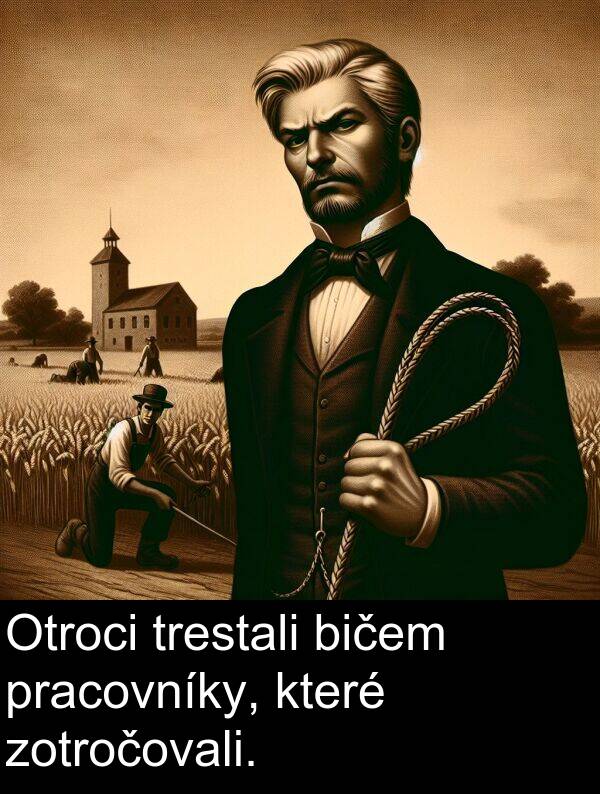 bičem: Otroci trestali bičem pracovníky, které zotročovali.
