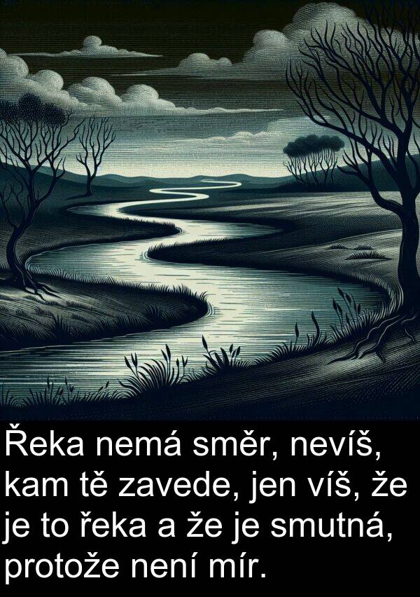 řeka: Řeka nemá směr, nevíš, kam tě zavede, jen víš, že je to řeka a že je smutná, protože není mír.