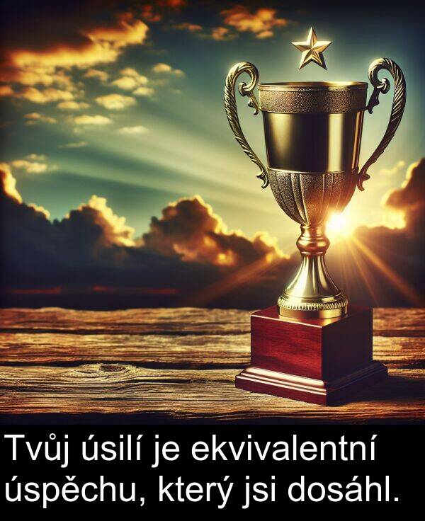 ekvivalentní: Tvůj úsilí je ekvivalentní úspěchu, který jsi dosáhl.