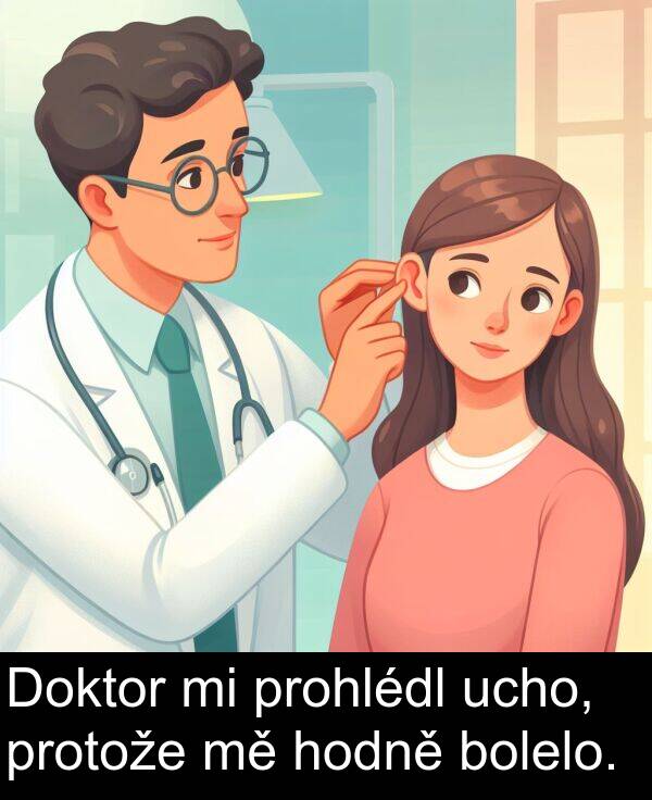 bolelo: Doktor mi prohlédl ucho, protože mě hodně bolelo.