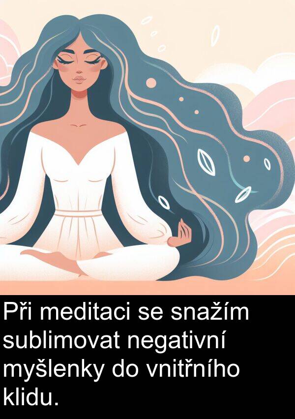 sublimovat: Při meditaci se snažím sublimovat negativní myšlenky do vnitřního klidu.