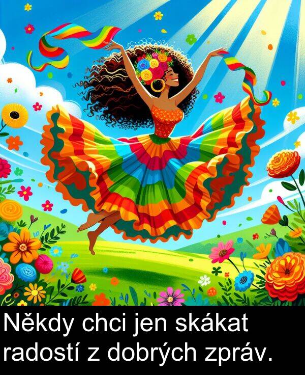 radostí: Někdy chci jen skákat radostí z dobrých zpráv.