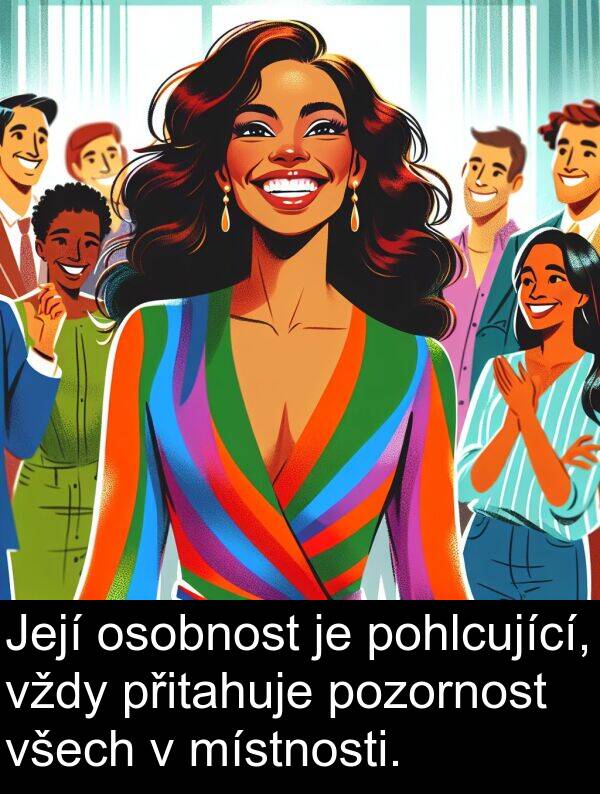 pohlcující: Její osobnost je pohlcující, vždy přitahuje pozornost všech v místnosti.