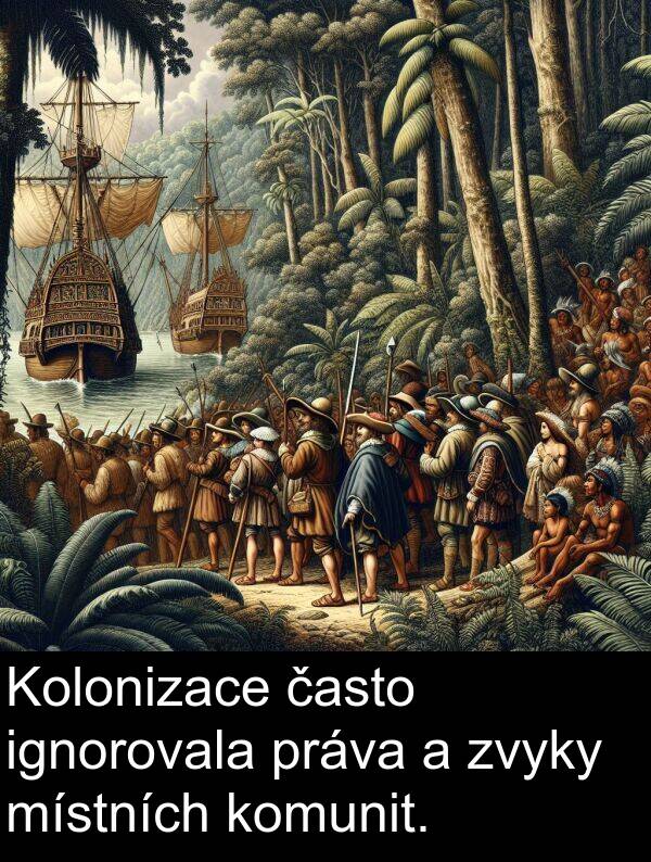 často: Kolonizace často ignorovala práva a zvyky místních komunit.