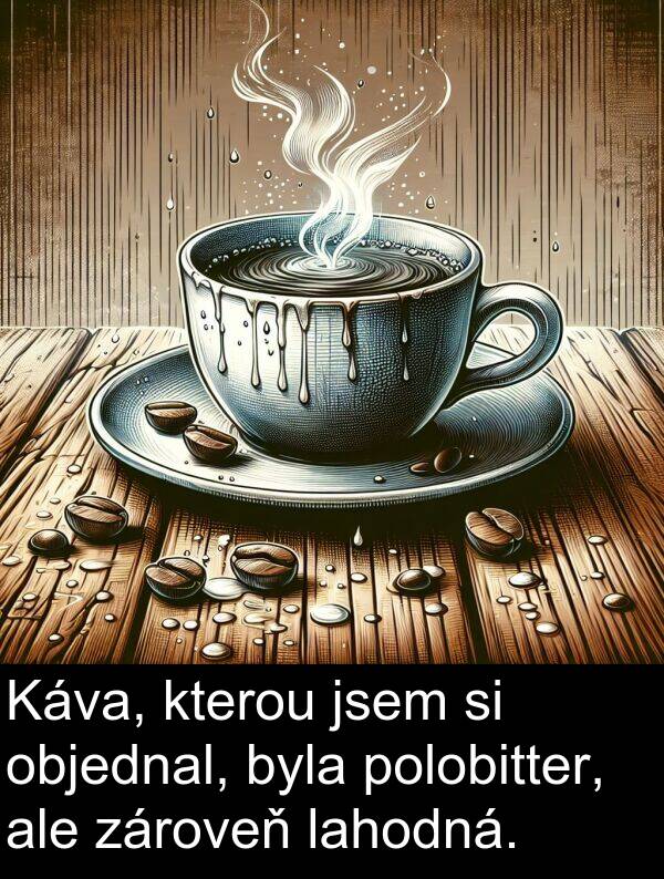 lahodná: Káva, kterou jsem si objednal, byla polobitter, ale zároveň lahodná.