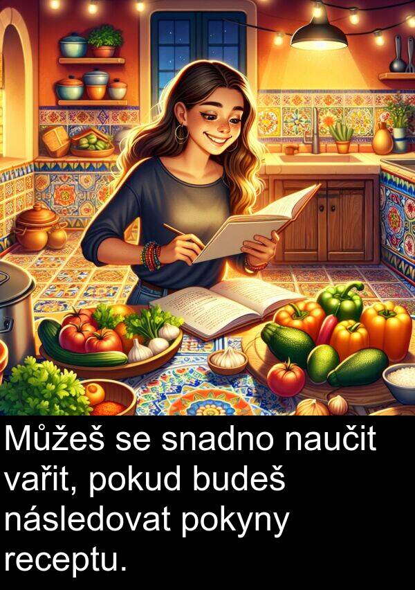 receptu: Můžeš se snadno naučit vařit, pokud budeš následovat pokyny receptu.