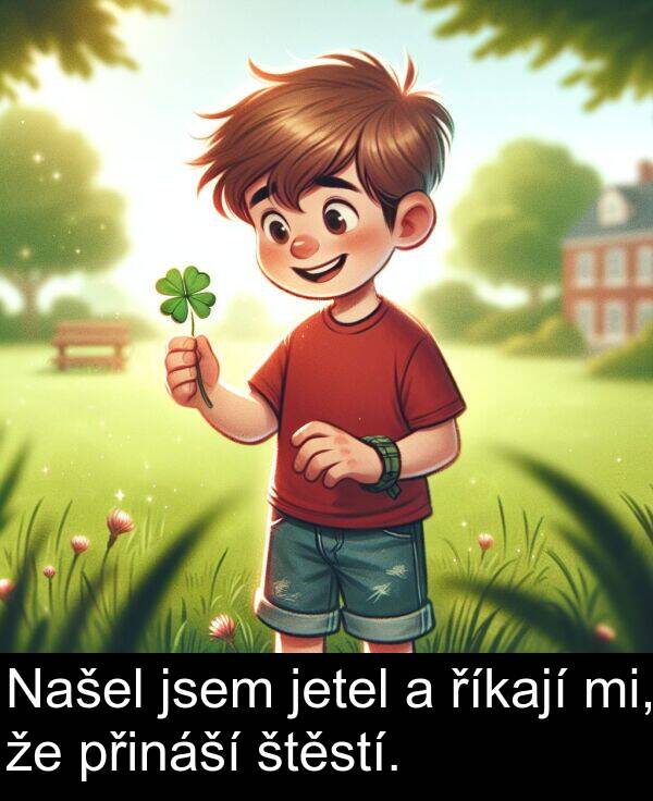 říkají: Našel jsem jetel a říkají mi, že přináší štěstí.