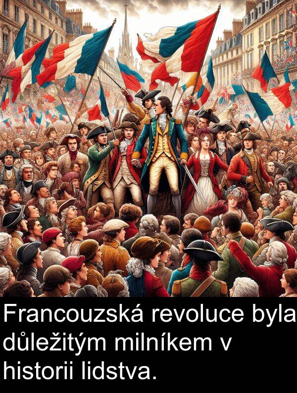 historii: Francouzská revoluce byla důležitým milníkem v historii lidstva.