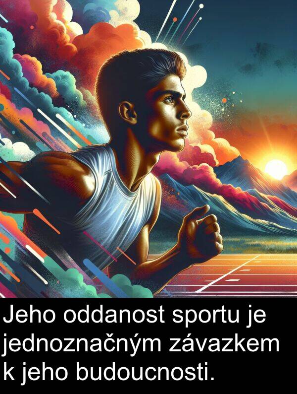 budoucnosti: Jeho oddanost sportu je jednoznačným závazkem k jeho budoucnosti.