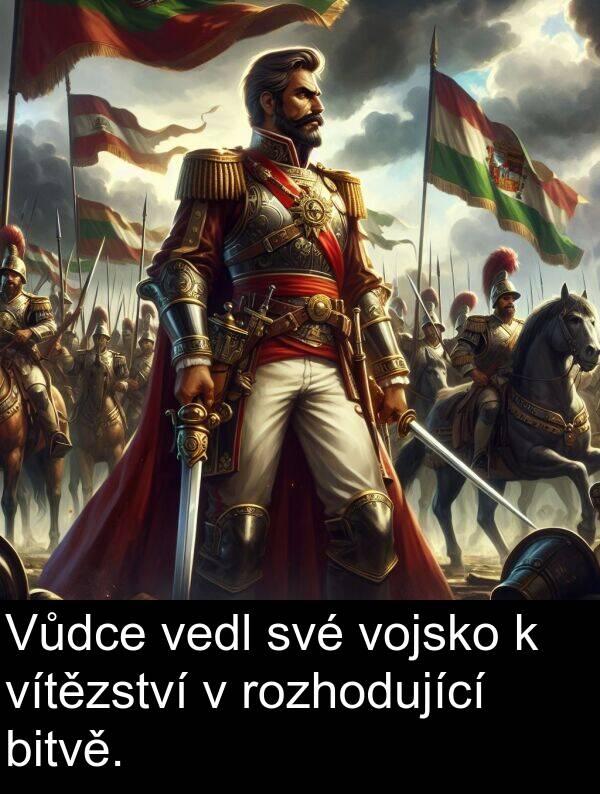 vedl: Vůdce vedl své vojsko k vítězství v rozhodující bitvě.