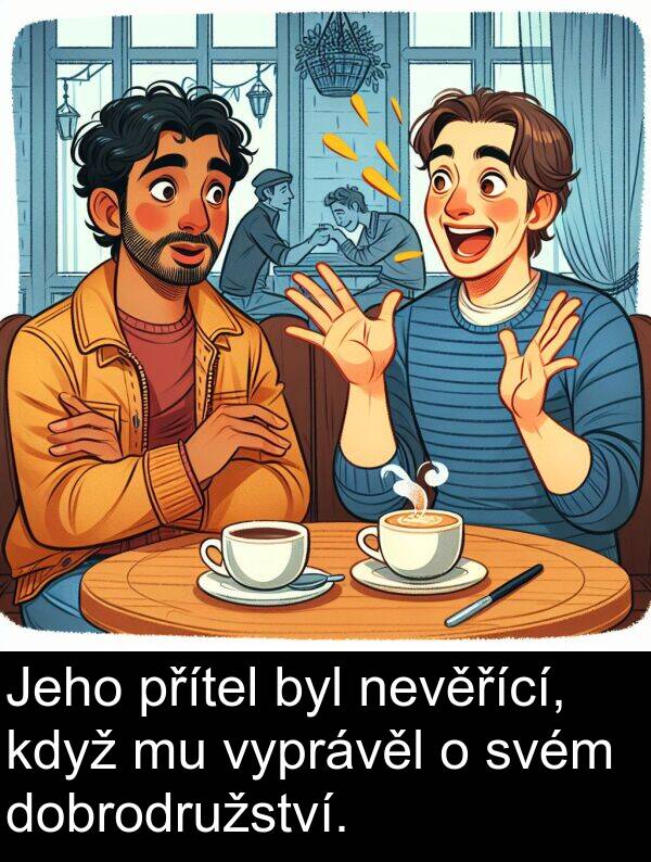 svém: Jeho přítel byl nevěřící, když mu vyprávěl o svém dobrodružství.
