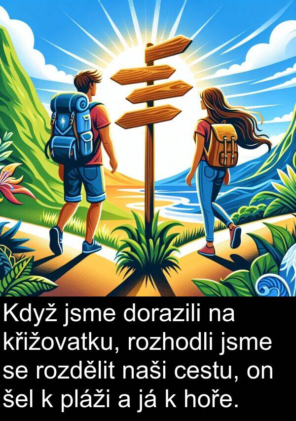 cestu: Když jsme dorazili na křižovatku, rozhodli jsme se rozdělit naši cestu, on šel k pláži a já k hoře.