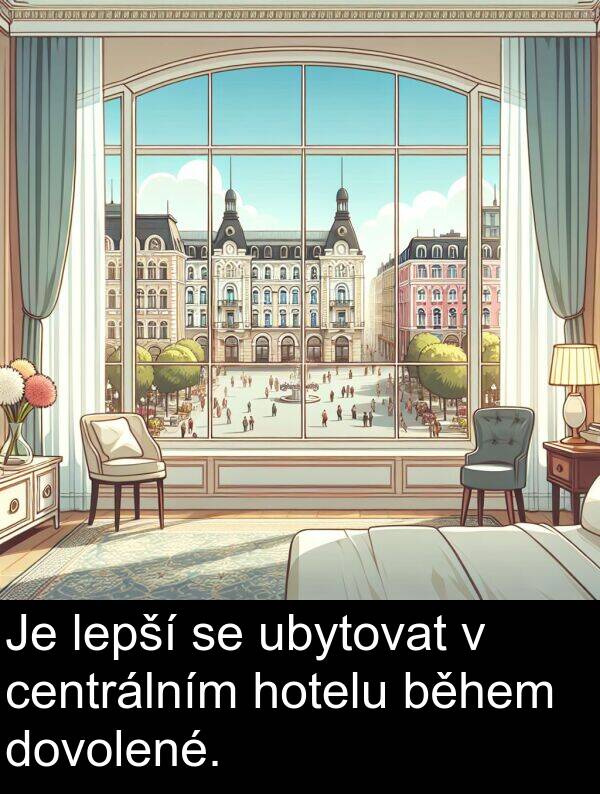 ubytovat: Je lepší se ubytovat v centrálním hotelu během dovolené.