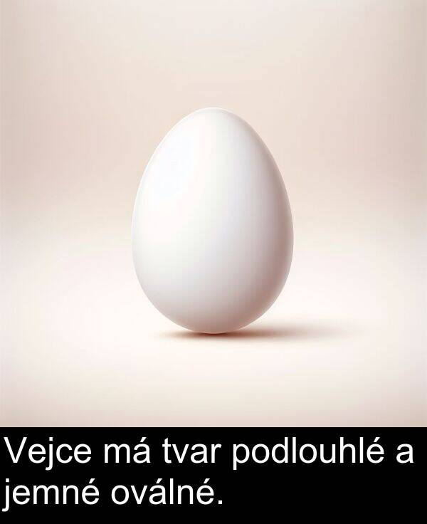 podlouhlé: Vejce má tvar podlouhlé a jemné oválné.
