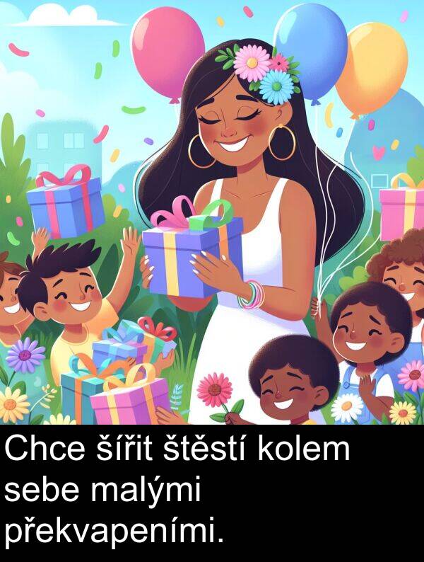 malými: Chce šířit štěstí kolem sebe malými překvapeními.