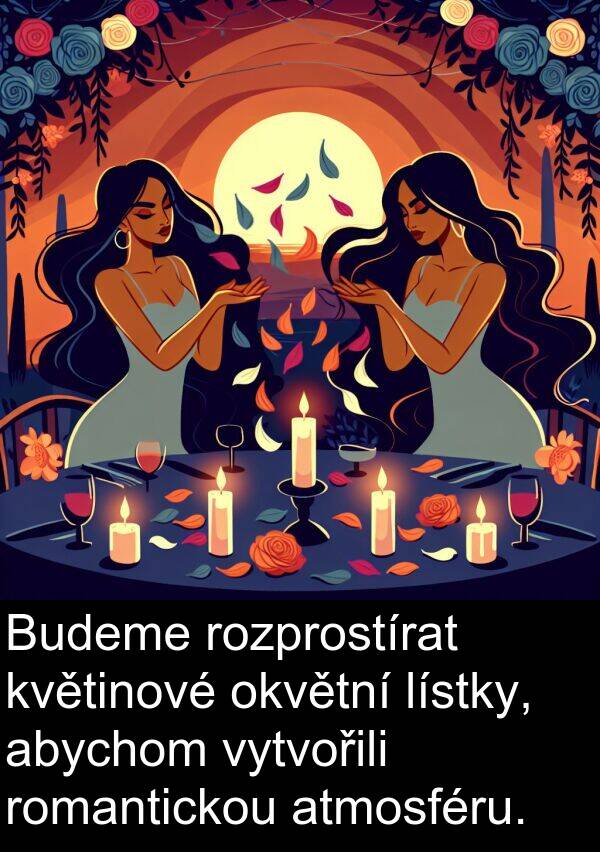 atmosféru: Budeme rozprostírat květinové okvětní lístky, abychom vytvořili romantickou atmosféru.