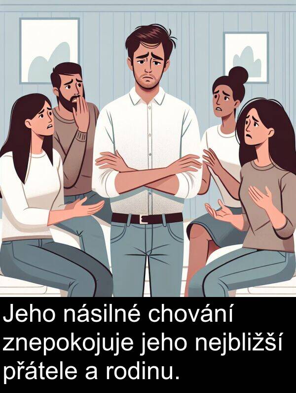 chování: Jeho násilné chování znepokojuje jeho nejbližší přátele a rodinu.