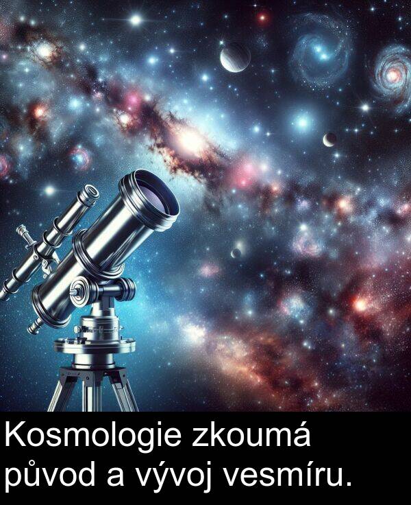 původ: Kosmologie zkoumá původ a vývoj vesmíru.
