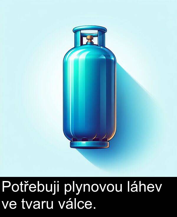 válce: Potřebuji plynovou láhev ve tvaru válce.