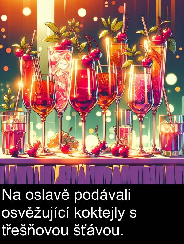 oslavě: Na oslavě podávali osvěžující koktejly s třešňovou šťávou.