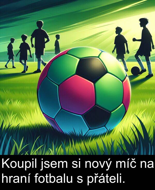 fotbalu: Koupil jsem si nový míč na hraní fotbalu s přáteli.