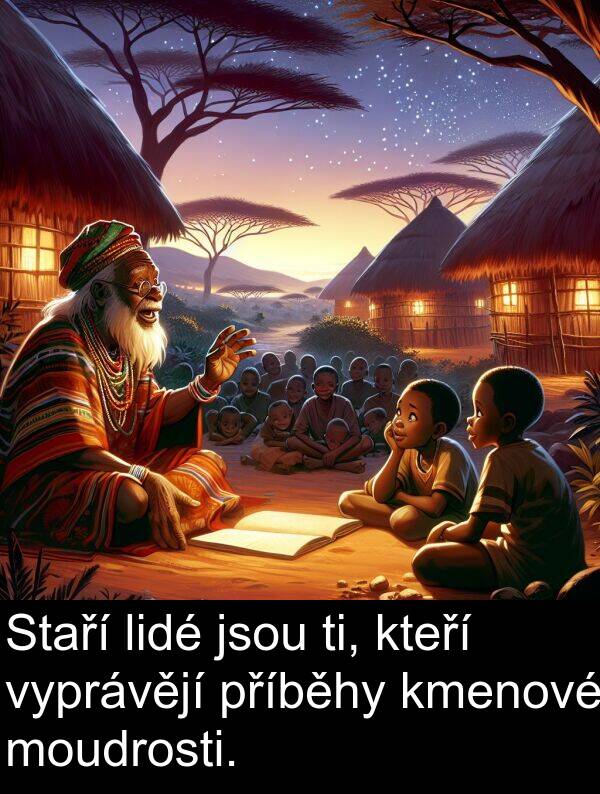 vyprávějí: Staří lidé jsou ti, kteří vyprávějí příběhy kmenové moudrosti.