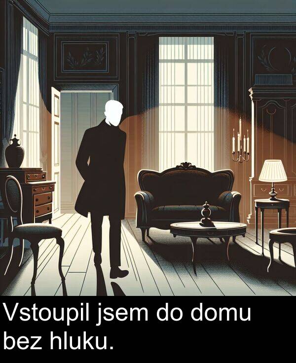 bez: Vstoupil jsem do domu bez hluku.