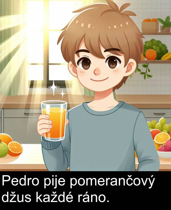 ráno: Pedro pije pomerančový džus každé ráno.