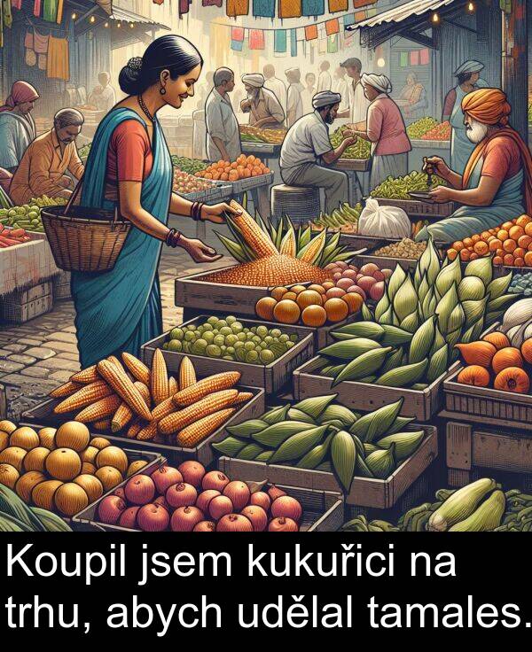 udělal: Koupil jsem kukuřici na trhu, abych udělal tamales.