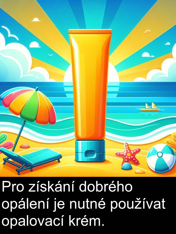 opalovací: Pro získání dobrého opálení je nutné používat opalovací krém.