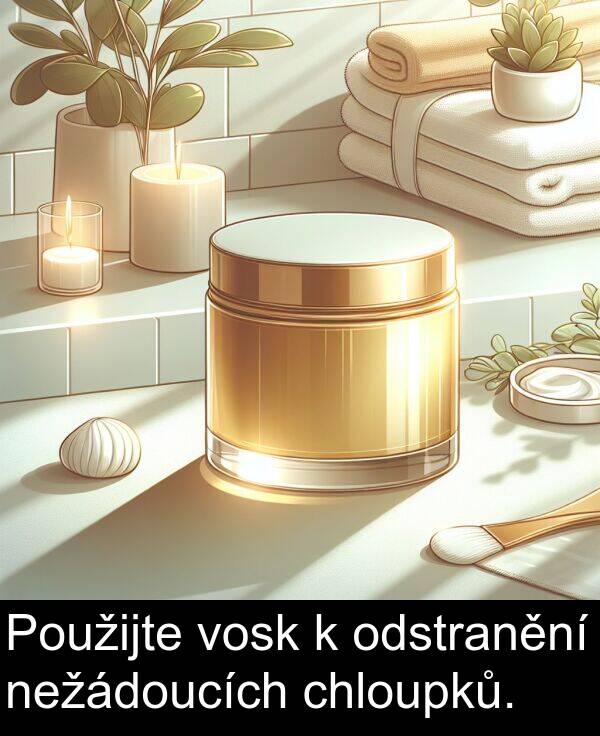 chloupků: Použijte vosk k odstranění nežádoucích chloupků.