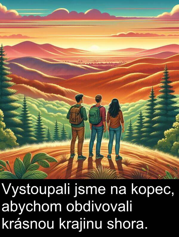 obdivovali: Vystoupali jsme na kopec, abychom obdivovali krásnou krajinu shora.